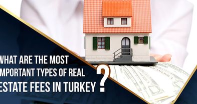What are The Most Important Types of Real Estate Fees in Turkey?
