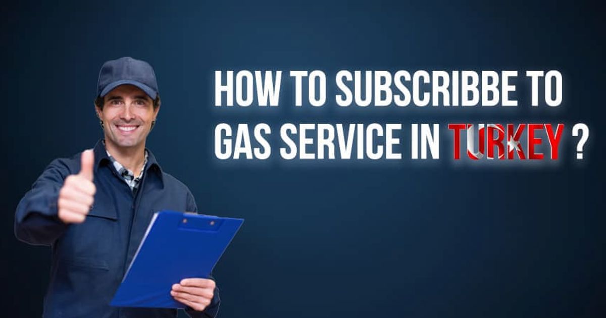How to Subscribe to Gas Service (Abonelik) in Turkey?