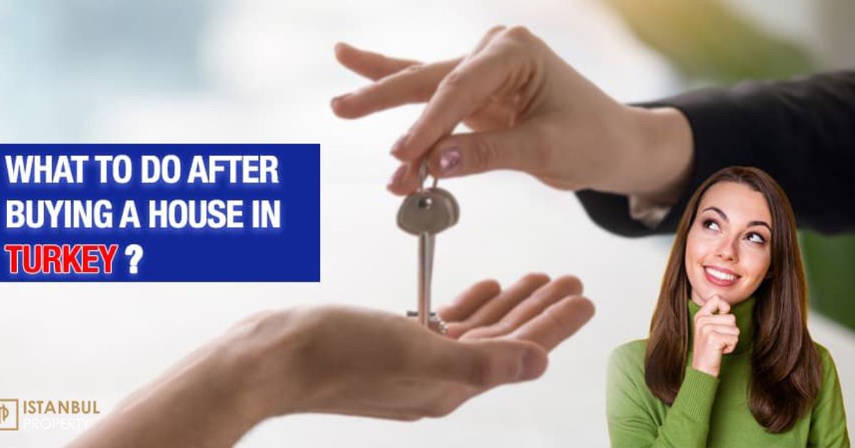 What to do After Buying a House in Turkey?